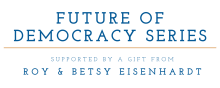 The Future of Democracy Series, supported by Betsy and Roy Eisenhardt